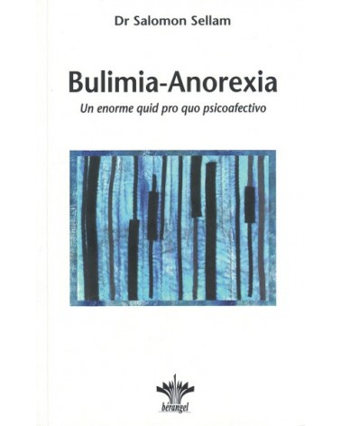 Bulimia - Anorexia: un enorme quid pro quo psicoafectivo, por Salomon Sellam , Ed. Berangel.
