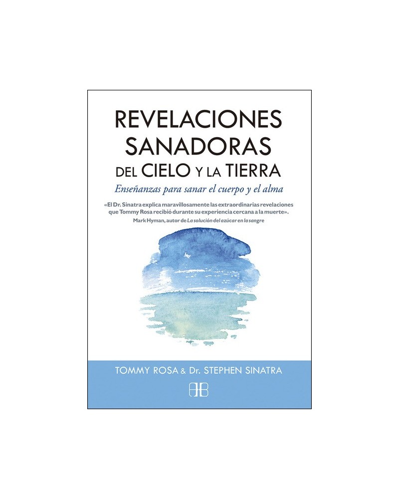 Revelaciones sanadoras del Cielo y la Tierra, por Tommy Rosa & Dr. Stephen Sinatra. Ed. Arkano Books
