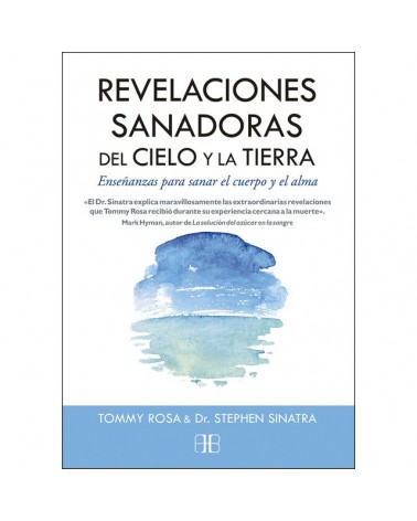 Revelaciones sanadoras del Cielo y la Tierra, por Tommy Rosa & Dr. Stephen Sinatra. Ed. Arkano Books