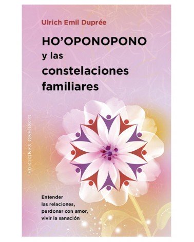 Ho'oponopono y las Constelaciones Familiares, POR Ulrich Emil Dupree. Ed. Obelisco