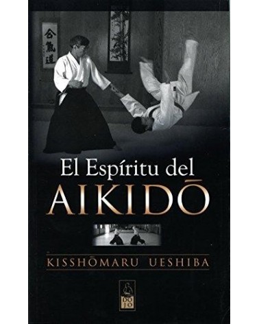 El Espíritu del Aikido, por Kisshomaru Ueshiba. Dojo Ediciones