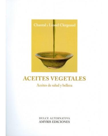 Aceites vegetales, por Chantal Clergeaud,, Lionel Clergeaud. Editorial Amyris