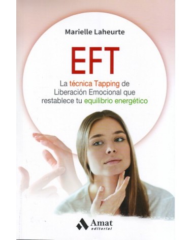 EFT: La técnica Tapping de Liberación Emocional que restablece tu equilibrio energético, por Marielle Laheurte. Amat Editorial