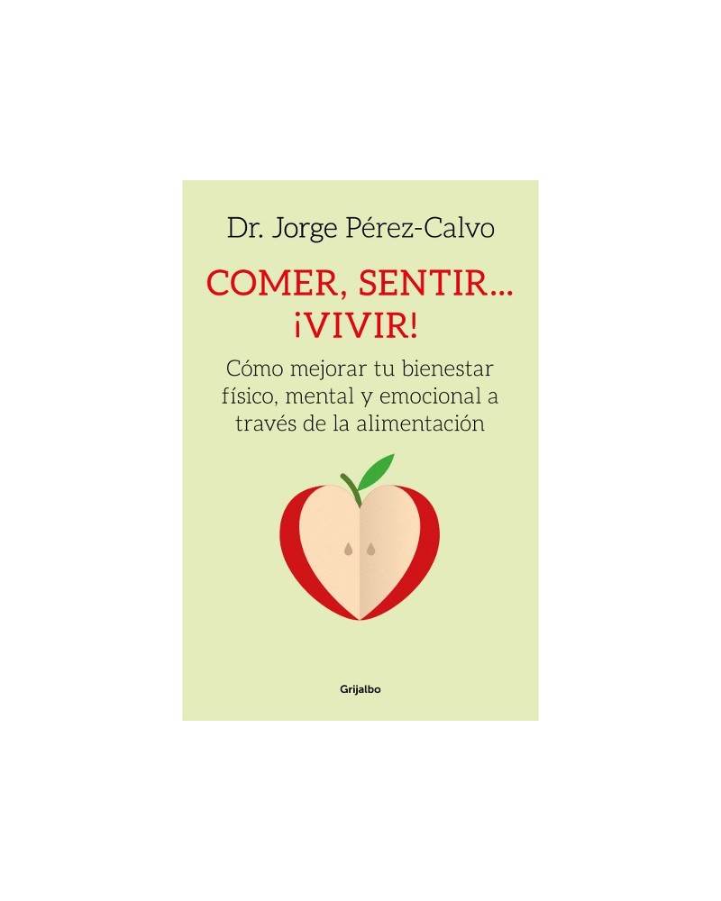 Comer, sentir... ¡vivir!, por Dr. Jorge Pérez-Calvo. Editorial GRIJALBO