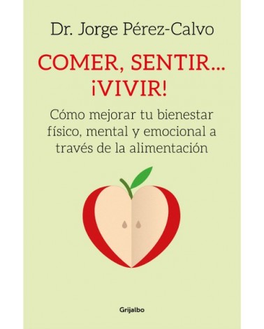 Comer, sentir... ¡vivir!, por Dr. Jorge Pérez-Calvo. Editorial GRIJALBO