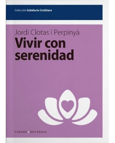 Vivir con serenidad, por Jordi Clotas. Editorial Versos y Reversos