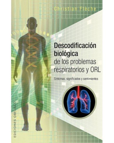 Descodificación biológica de los problemas respiratorios y ORL, por Christian Flèche. Ediciones Obelisco 