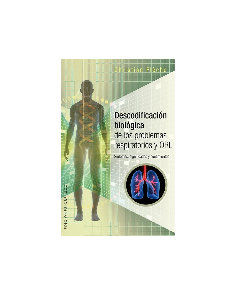 Descodificación biológica de los problemas respiratorios y ORL, por Christian Flèche. Ediciones Obelisco 