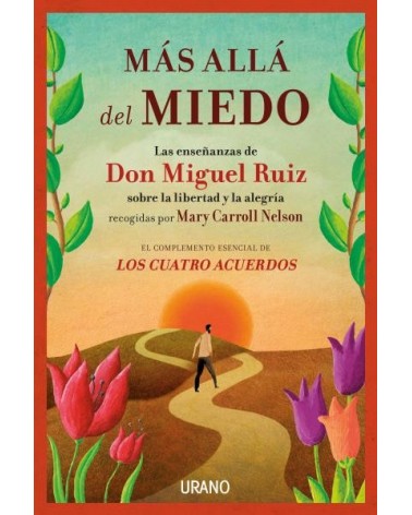 Más allá del miedo, por  Mary Carroll Nelson y Don Miguel Ruiz. Editorial Urano