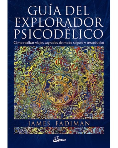 Guía del explorador psicodélico, por  James Fadiman. Gaia Editorial