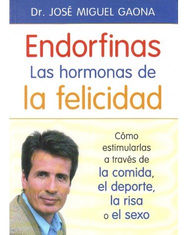 Endorfinas: las hormonas de la felicidad, Jose Miguel Gaona. Editorial: La Esfera de los Libros