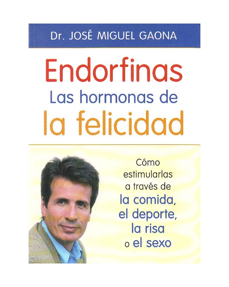 Endorfinas: las hormonas de la felicidad, Jose Miguel Gaona. Editorial: La Esfera de los Libros
