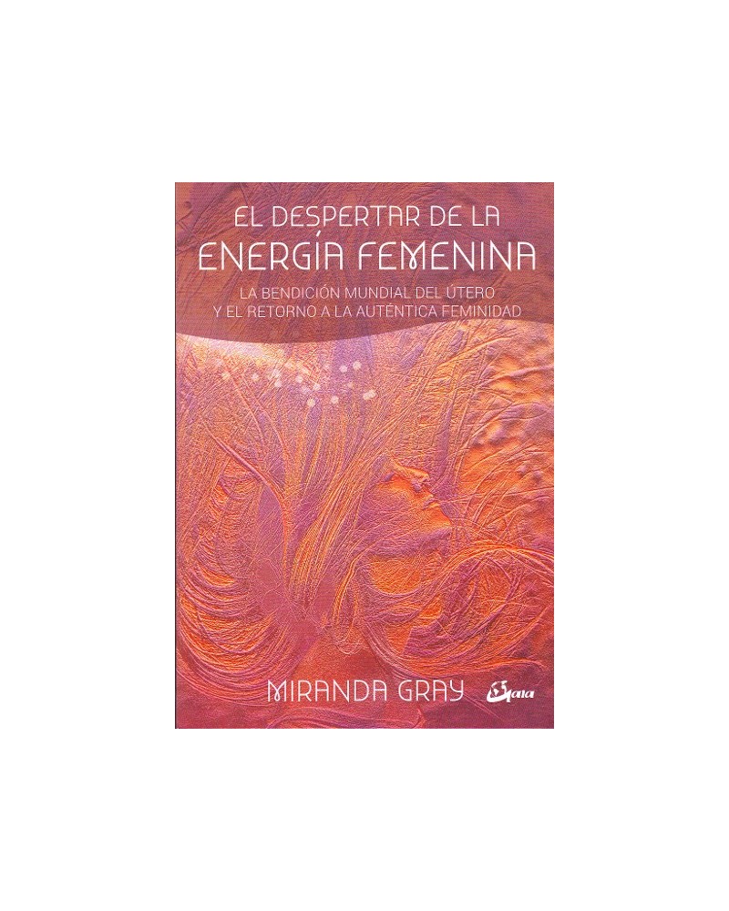 El despertar de la energía femenina, por Miranda Gray. Editorial: Gaia Ediciones