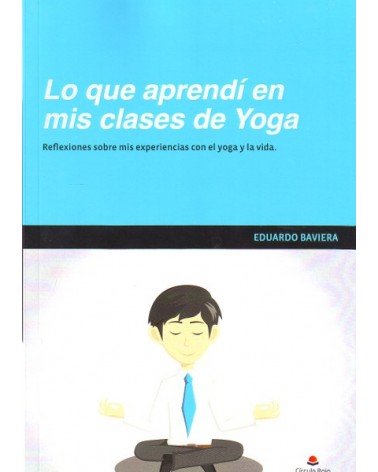 Lo que aprendí en mis clases de Yoga, por Eduardo Baviera. Editorial Círculo Rojo