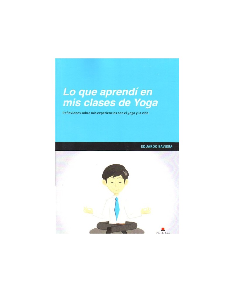 Lo que aprendí en mis clases de Yoga, por Eduardo Baviera. Editorial Círculo Rojo