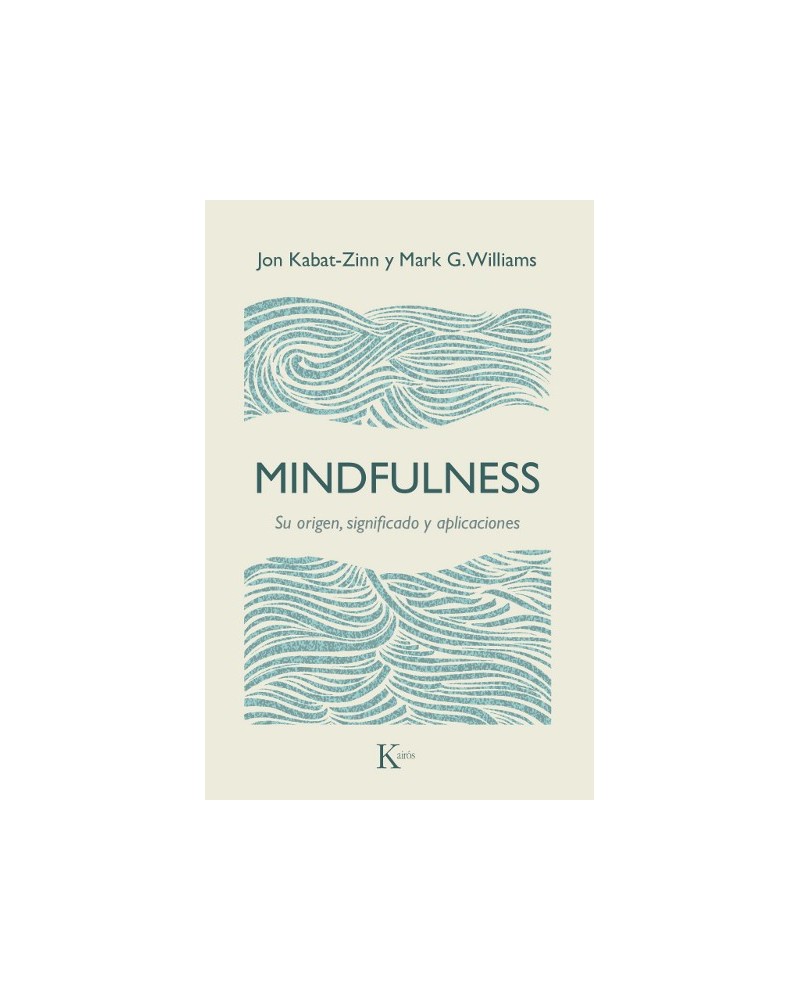 MINDFULNESS. Su origen, significado y aplicaciones, por Jon Kabat-Zinn / Mark G. Williams y otros. Editorial Kairós