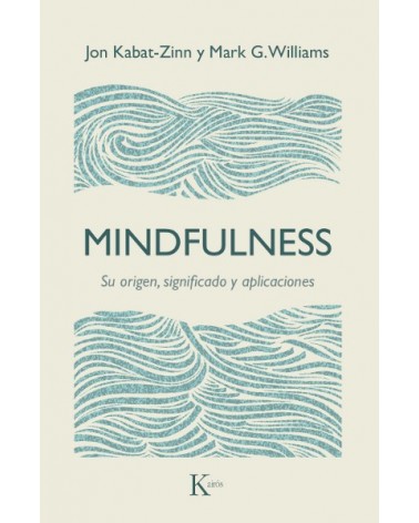 MINDFULNESS. Su origen, significado y aplicaciones, por Jon Kabat-Zinn / Mark G. Williams y otros. Editorial Kairós