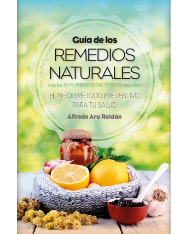 Guía de los Remedios Naturales Y de los suplementos dietéticos "estrella", por Alfredo Ara Roldán. Editor: Arcopress