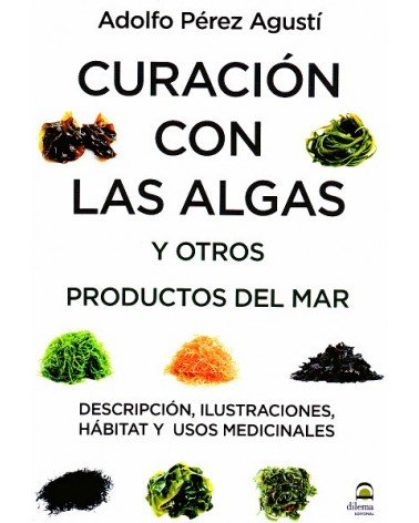 Curación con la algas y otros productos del mar, por Adolfo Pérez Agustí. Editorial: Dilema