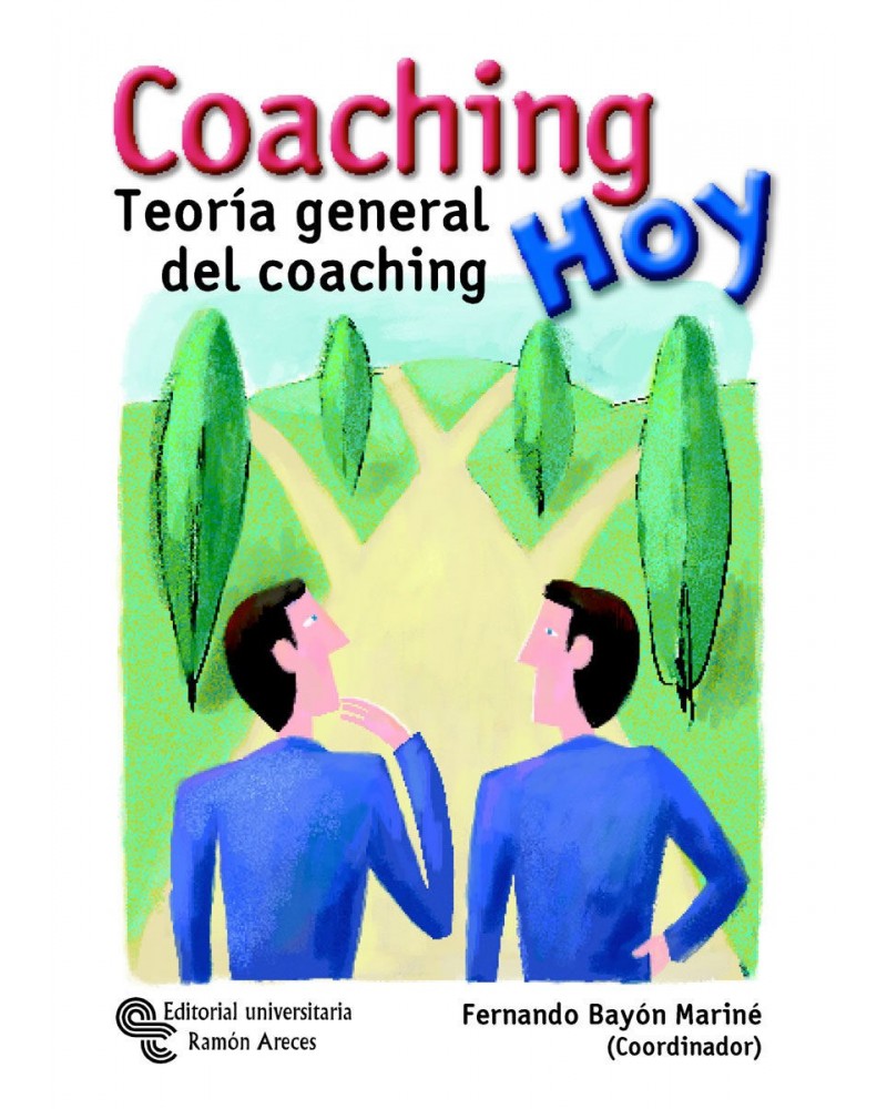 Coaching hoy: Teoría General del Coaching, por Fernando Bayón Mariné (coordinador) y otros. Editorial Universitaria Ramón Arece