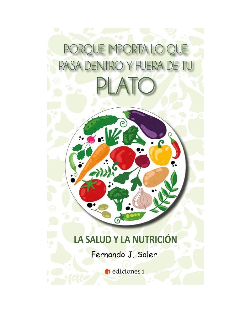 Porque importa lo que pasa dentro y fuera de tu plato, por Fernando José Soler del Marmol. Editorial: Ediciones i