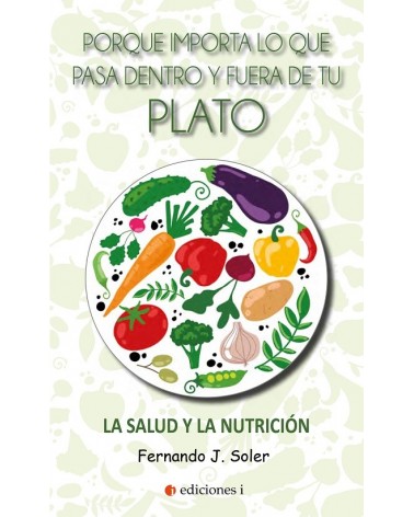 Porque importa lo que pasa dentro y fuera de tu plato, por Fernando José Soler del Marmol. Editorial: Ediciones i