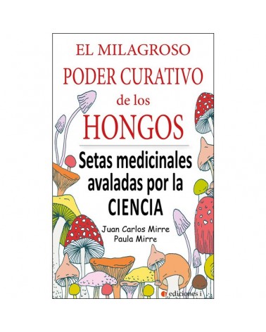 El milagroso poder curativo de los hongos, por Paula  M. Mirre y Juan C. Mirre. Ediciones i