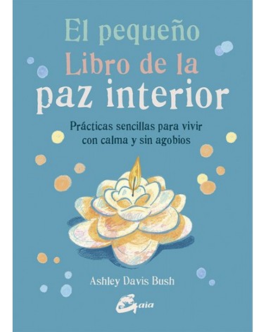 El pequeño libro de la paz interior, por Ashley Davis Bush. Gaia Ediciones