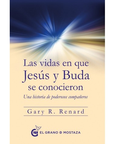 Las vidas en que Jesús y Buda se conocieron, por Gary R. Renard. Editorial: El grano de mostaza