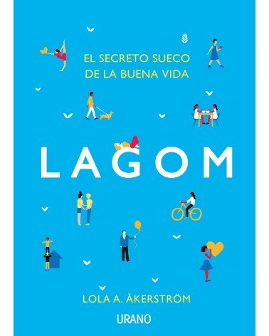 Lagom, El secreto sueco de la buena vida, por Lola A. Åkerström, Editorial Urano