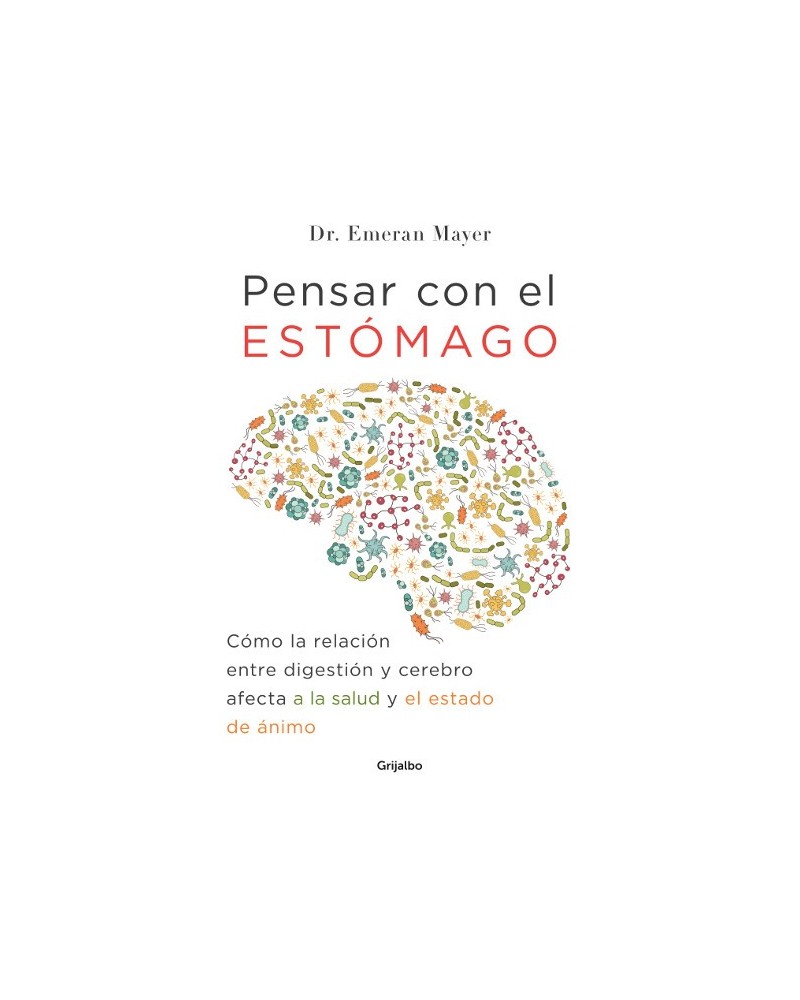 Pensar con el estómago, por Emeran Mayer. Editorial Grijalbo