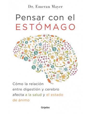 Pensar con el estómago, por Emeran Mayer. Editorial Grijalbo