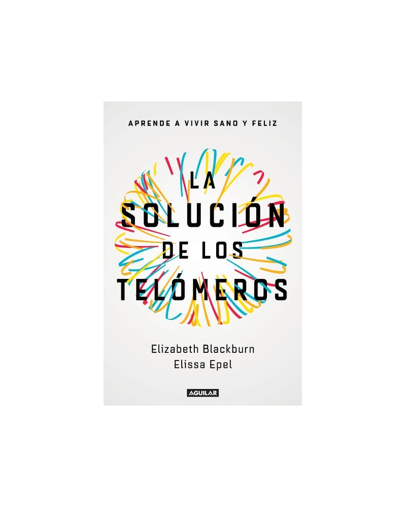 La solución de los telómeros, Elizabeth Blackburn / Elissa Epel. Editorial Aguilar