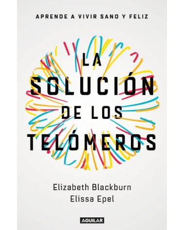 La solución de los telómeros, Elizabeth Blackburn / Elissa Epel. Editorial Aguilar