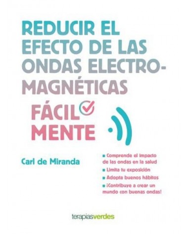 Reducir el efecto de las ondas electromagnéticas fácilmente, por Carl Miranda. Editorial Terapias Verdes