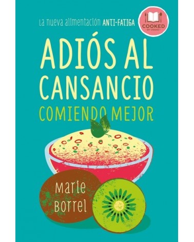 Adiós al cansancio comiendo mejor, por Marie Borrel. Editorial Urano - Cooked