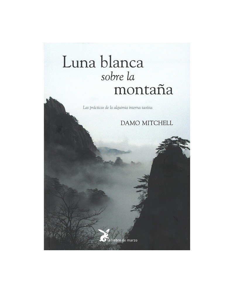  Luna blanca sobre la montaña, por Damo Mitchell. Editorial: La liebre de marzo LAS PRÁCTICAS DE LA ALQUIMIA INTERNA TAOÍSTA