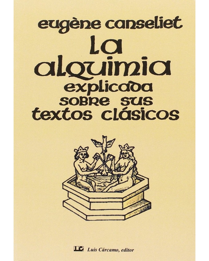 La alquimia explicada sobre sus textos clásicos, de Eugène Canseliet. Luis Cárcamo Editor
