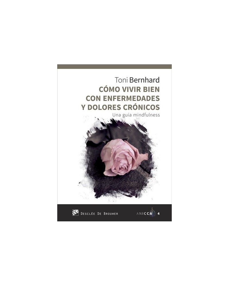 Cómo vivir bien con enfermedades y dolores crónicos, de Toni Bernhard. Editorial Desclée de Brouwer