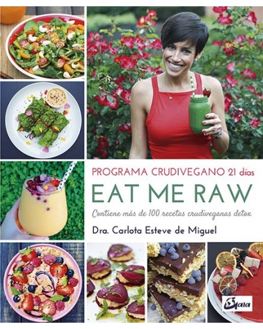 Eat me Raw: Programa crudivegano 21 días, por Dra. Carlota Esteve de Miguel. Gaia Ediciones