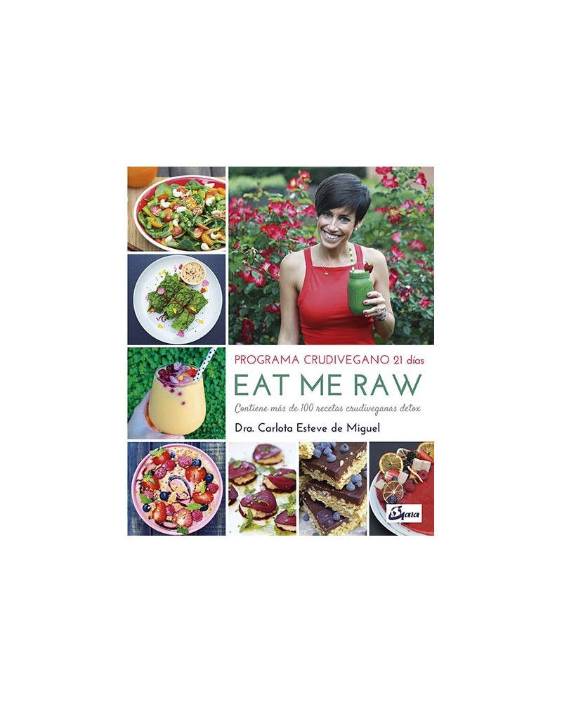 Eat me Raw: Programa crudivegano 21 días, por Dra. Carlota Esteve de Miguel. Gaia Ediciones