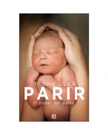 PARIR. El poder del parto, por Ibone Olza. Ediciones B