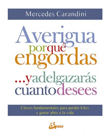 Averigua por qué engordas ...y adelgazarás cuanto desees, por Mercedes Carandini. Gaia Ediciones