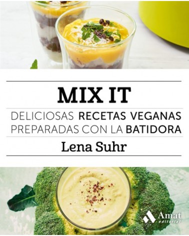Mix It. Deliciosas recetas veganas preparadas con la batidora, de Lena Suhr. Editorial Amat