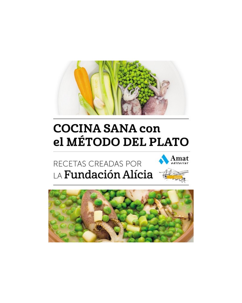 Cocina sana con el método del plato: Recetas creadas por la Fundación Alicia. Amat Editorial.