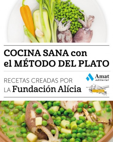 Cocina sana con el método del plato: Recetas creadas por la Fundación Alicia. Amat Editorial.