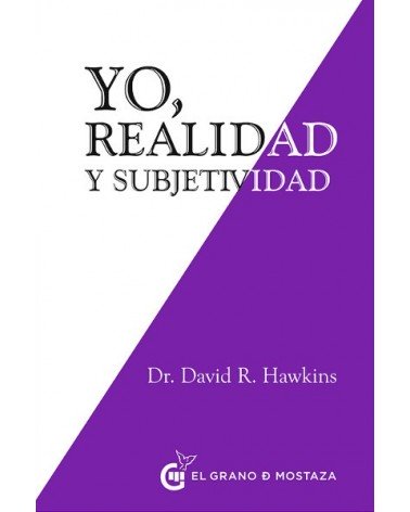 Yo, realidad y subjetividad, por Dr. David R.Hawkins. Editorial: El Grano de Mostaza