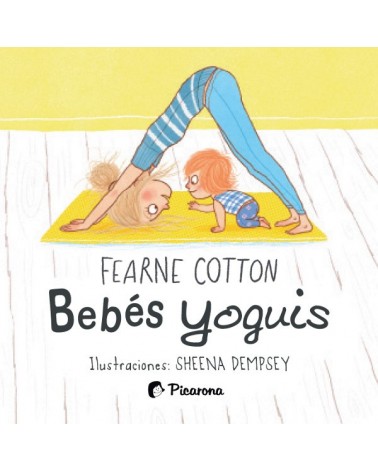 Bebés yoguis, por Fearne Cotton (autora) y Sheena Dempsey (ilustradora). Editorial Picarona