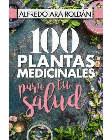 100 plantas medicinales para tu salud, por Alfredo Ara Roldán. Editorial almuzara