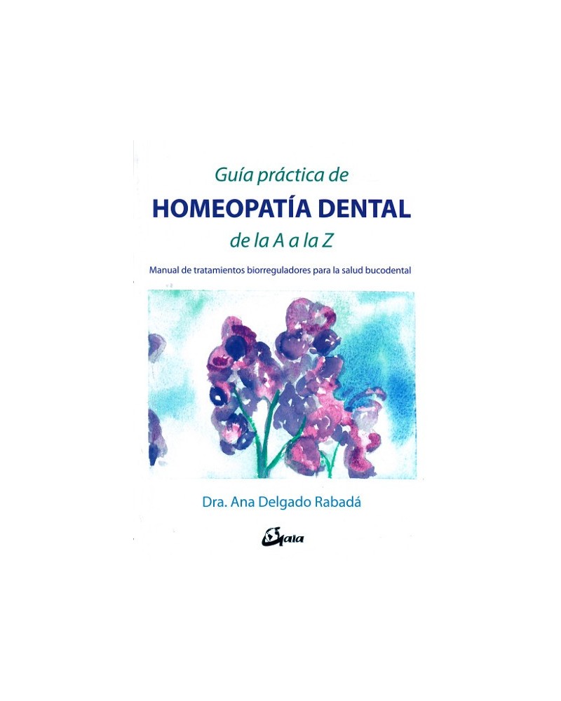 Guía práctica de homeopatía dental de la A a la Z, por Ana Delgado Rabadá. Gaia Ediciones